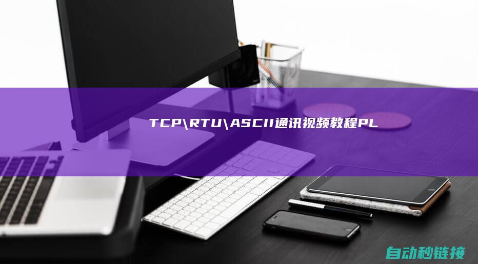 TCP\RTU\ASCII通讯视频教程|PLC论坛|力控组态软件Modbus